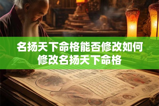 名扬天下命格能否修改如何修改名扬天下命格