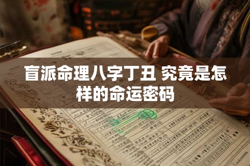 盲派命理八字丁丑 究竟是怎样的命运密码