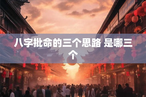 八字批命的三个思路 是哪三个