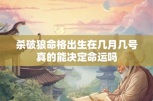 杀破狼命格出生在几月几号真的能决定命运吗