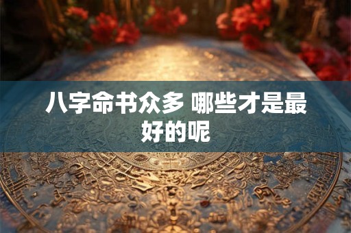 八字命书众多 哪些才是最好的呢