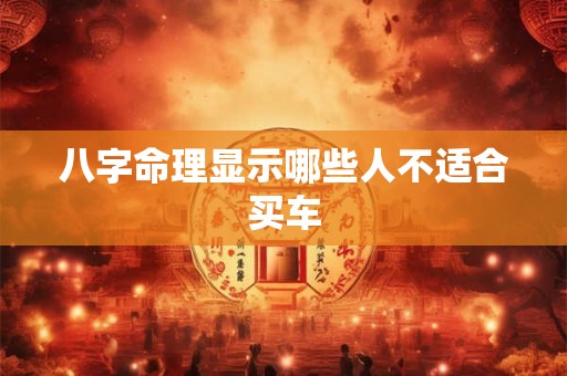 八字命理显示哪些人不适合买车
