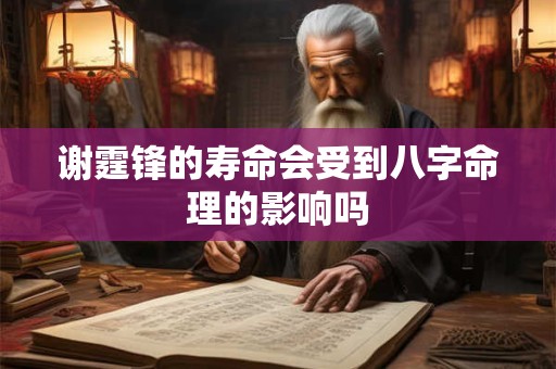 谢霆锋的寿命会受到八字命理的影响吗