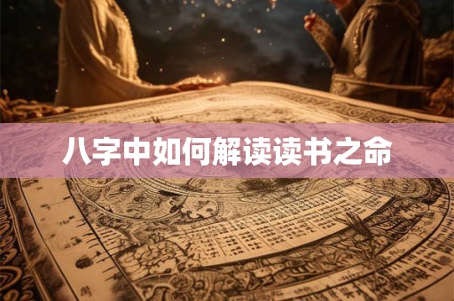 八字中如何解读读书之命