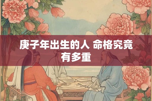 庚子年出生的人 命格究竟有多重