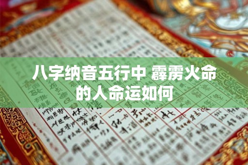 八字纳音五行中 霹雳火命的人命运如何