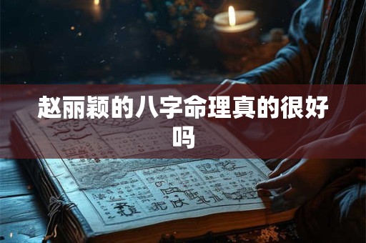 赵丽颖的八字命理真的很好吗