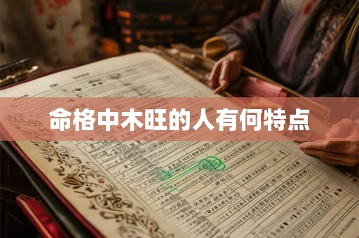 命格中木旺的人有何特点