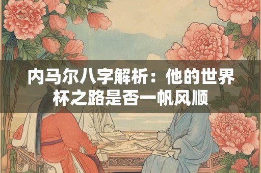内马尔八字解析：他的世界杯之路是否一帆风顺