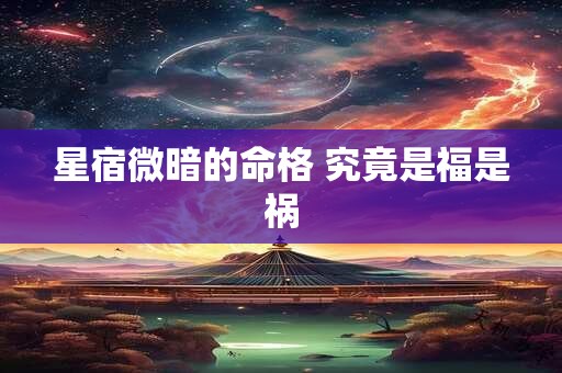 星宿微暗的命格 究竟是福是祸
