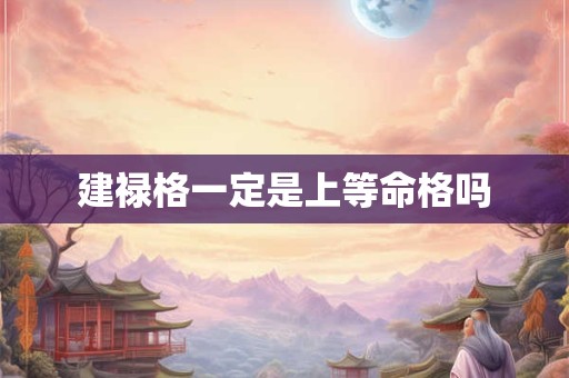 建禄格一定是上等命格吗