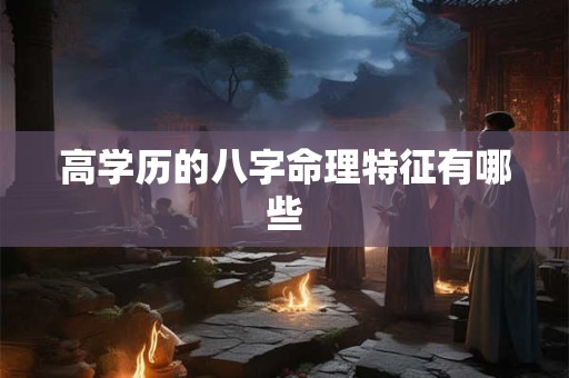 高学历的八字命理特征有哪些