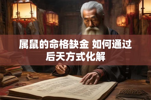 属鼠的命格缺金 如何通过后天方式化解