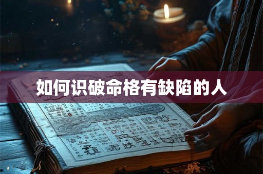 如何识破命格有缺陷的人