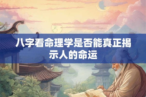 八字看命理学是否能真正揭示人的命运