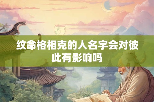 纹命格相克的人名字会对彼此有影响吗