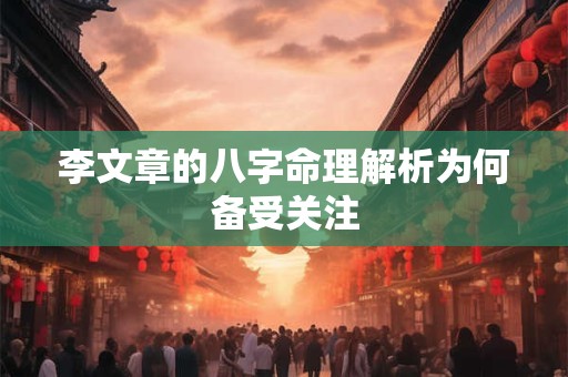 李文章的八字命理解析为何备受关注