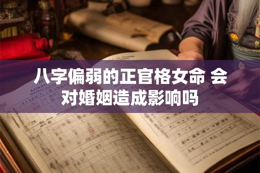 八字偏弱的正官格女命 会对婚姻造成影响吗