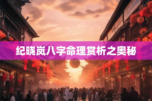 纪晓岚八字命理赏析之奥秘
