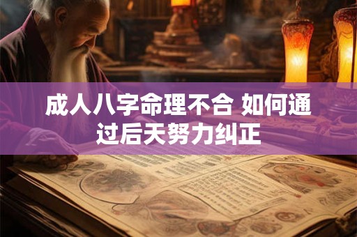 成人八字命理不合 如何通过后天努力纠正