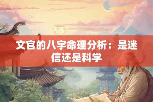 文官的八字命理分析：是迷信还是科学
