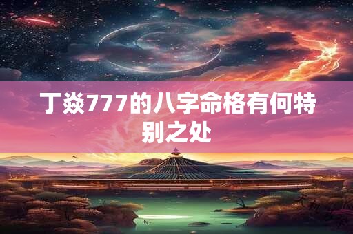 丁焱777的八字命格有何特别之处
