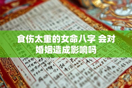 食伤太重的女命八字 会对婚姻造成影响吗