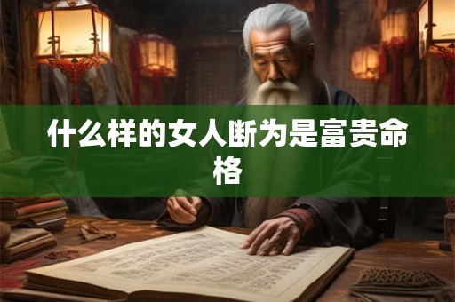 什么样的女人断为是富贵命格