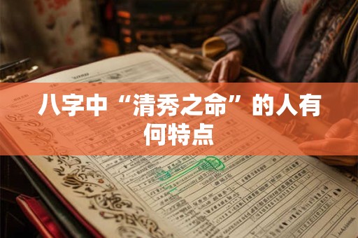 八字中“清秀之命”的人有何特点