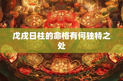 戊戌日柱的命格有何独特之处