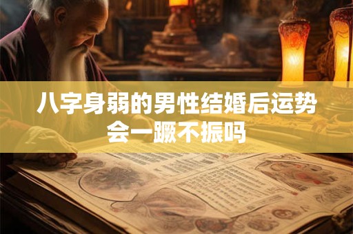 八字身弱的男性结婚后运势会一蹶不振吗