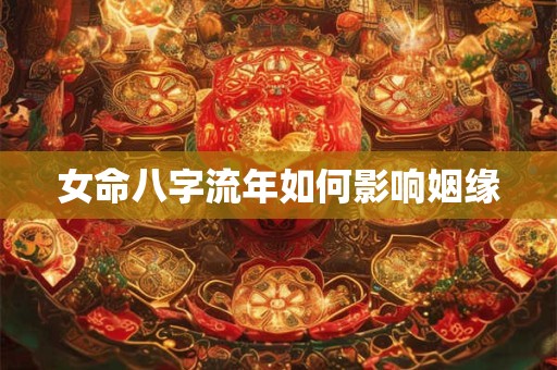 女命八字流年如何影响姻缘