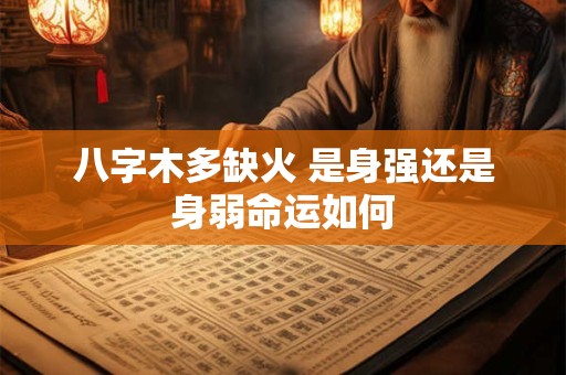 八字木多缺火 是身强还是身弱命运如何