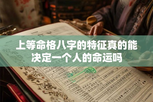 上等命格八字的特征真的能决定一个人的命运吗