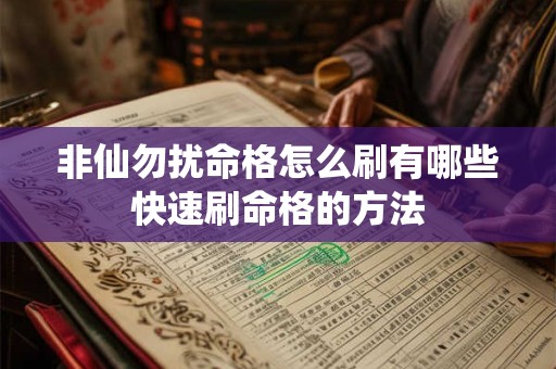 非仙勿扰命格怎么刷有哪些快速刷命格的方法