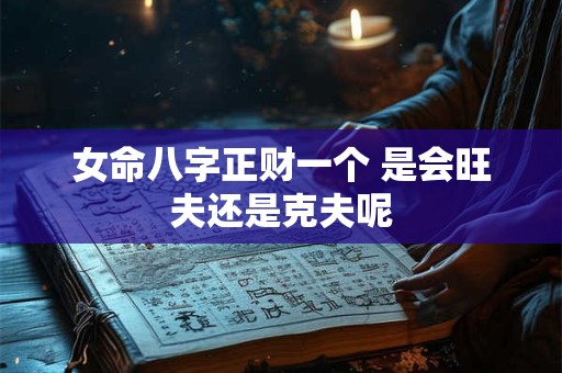 女命八字正财一个 是会旺夫还是克夫呢
