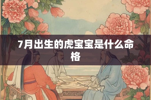7月出生的虎宝宝是什么命格