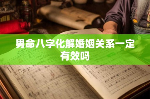 男命八字化解婚姻关系一定有效吗