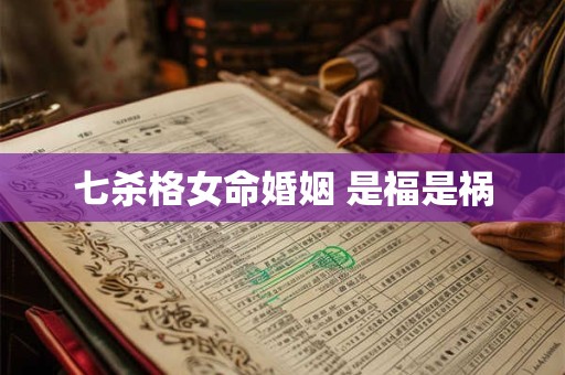 七杀格女命婚姻 是福是祸