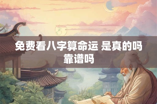 免费看八字算命运 是真的吗靠谱吗