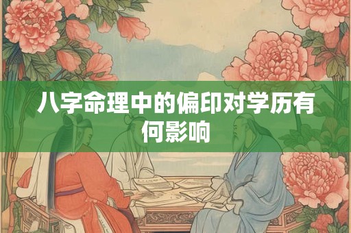 八字命理中的偏印对学历有何影响