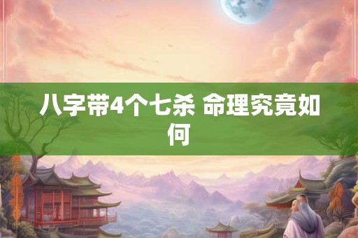 八字带4个七杀 命理究竟如何