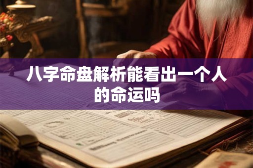 八字命盘解析能看出一个人的命运吗