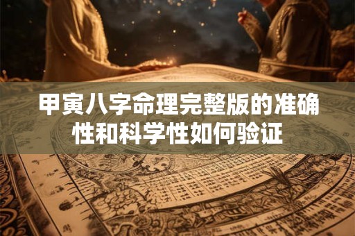 甲寅八字命理完整版的准确性和科学性如何验证