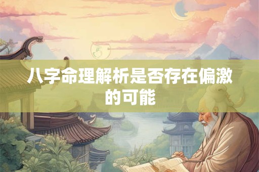 八字命理解析是否存在偏激的可能
