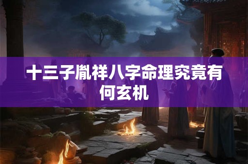 十三子胤祥八字命理究竟有何玄机