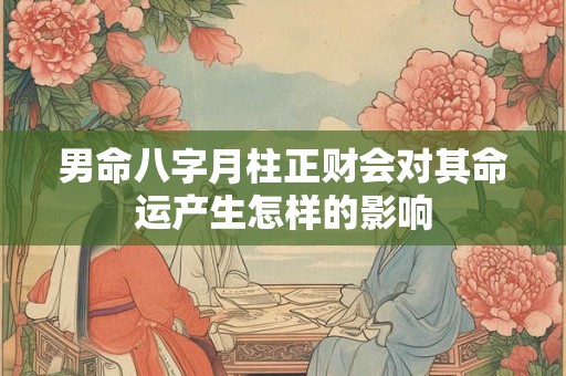 男命八字月柱正财会对其命运产生怎样的影响