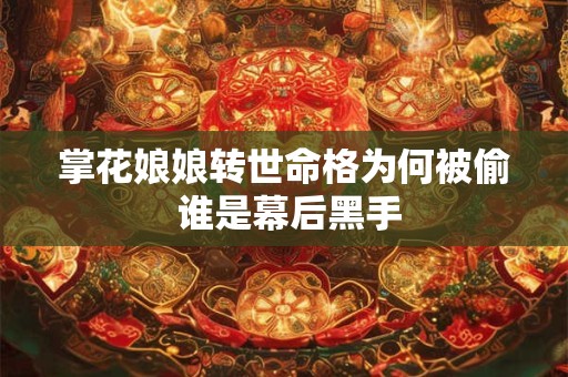 掌花娘娘转世命格为何被偷 谁是幕后黑手