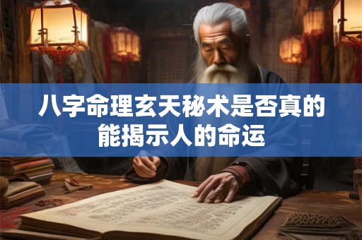 八字命理玄天秘术是否真的能揭示人的命运