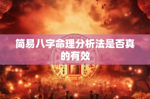 简易八字命理分析法是否真的有效 简易八字命理分析法是否真的有效